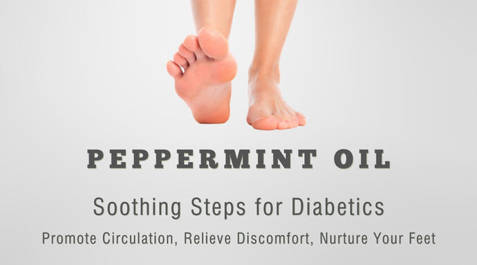 Soothing Steps: The Diabetes-Friendly Delight of Peppermint Oil for Your Feet